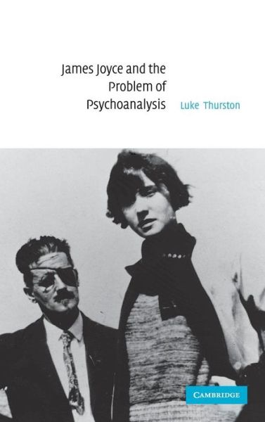 Cover for Thurston, Luke (Senior Lecturer in Modern Literature, Robinson College, Cambridge) · James Joyce and the Problem of Psychoanalysis (Hardcover Book) (2004)