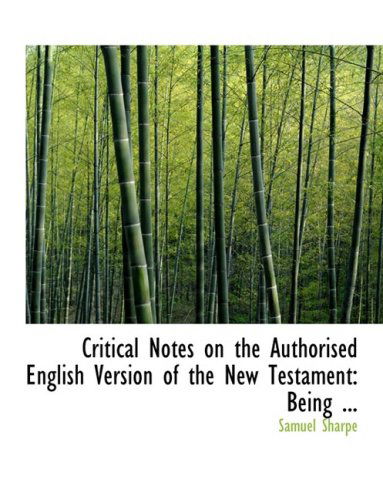 Critical Notes on the Authorised English Version of the New Testament: Being ... - Samuel Sharpe - Books - BiblioLife - 9780554675909 - August 20, 2008