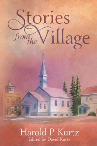 Stories from the Village - Harold P Kurtz - Books - New Brevet Publications - 9780578774909 - November 10, 2020