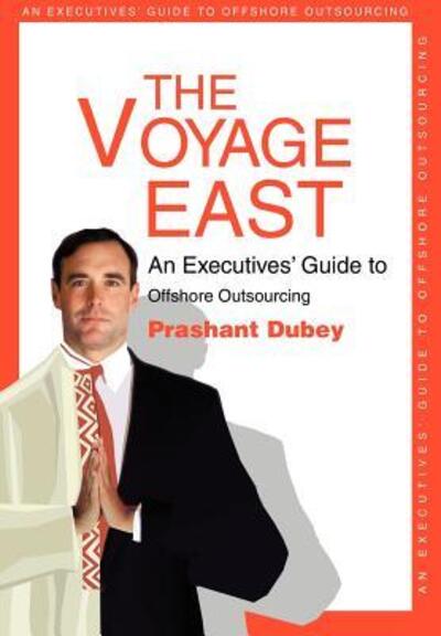 Cover for Dubey, Ceo Prashant (The Sumati Group) · The Voyage East: an Executives' Guide to Offshore Outsourcing (Hardcover Book) (2003)