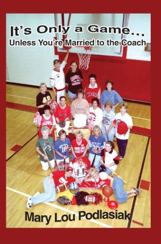 Cover for Mary Lou Podlasiak · It's Only a Game...unless You're Married to the Coach (Hardcover Book) (2004)