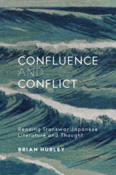 Cover for Brian Hurley · Confluence and Conflict: Reading Transwar Japanese Literature and Thought - Harvard East Asian Monographs (Hardcover Book) (2022)