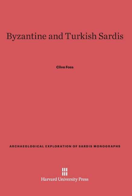 Cover for Clive Foss · Byzantine and Turkish Sardis (Archaeological Exploration of Sardis Monographs) (Hardcover Book) (1976)