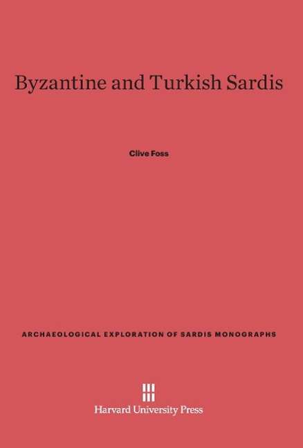 Byzantine and Turkish Sardis (Archaeological Exploration of Sardis Monographs) - Clive Foss - Books - Harvard University Press - 9780674283909 - February 5, 1976