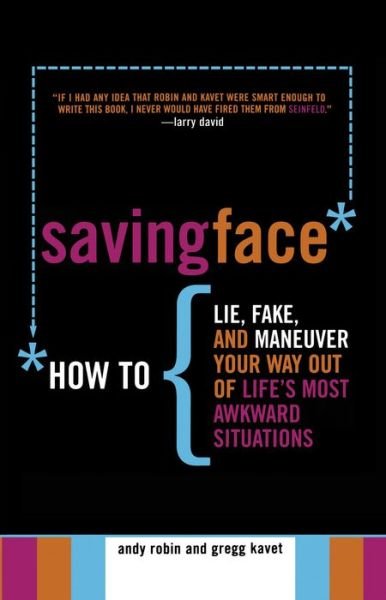 Cover for Gregg Kavet · Saving Face: How to Lie, Fake, and Maneuver Your Way out of Life's Most Awkward Situations (Taschenbuch) [First edition] (2005)