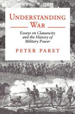 Cover for Peter Paret · Understanding War: Essays on Clausewitz and the History of Military Power (Pocketbok) (1993)