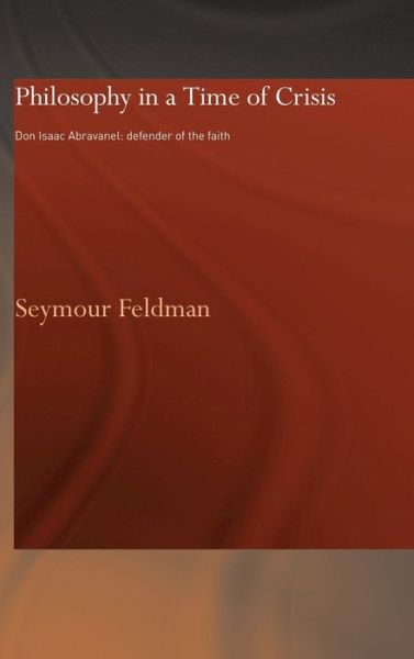 Cover for Seymour Feldman · Philosophy in a Time of Crisis: Don Isaac Abravanel: Defender of the Faith - Routledge Jewish Studies Series (Hardcover Book) (2002)