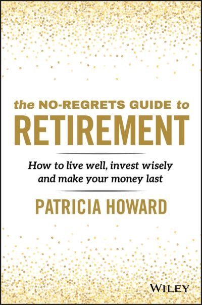Cover for Patricia Howard · The No-Regrets Guide to Retirement: How to Live Well, Invest Wisely and Make Your Money Last (Paperback Book) (2021)