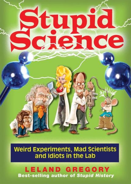 Cover for Leland Gregory · Stupid Science: Weird Experiments, Mad Scientists, and Idiots in the Lab - Stupid History (Pocketbok) (2009)