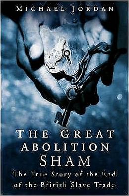 Cover for Michael Jordan · The Great Abolition Sham: The True Story of the End of the British Slave Trade (Hardcover Book) (2005)