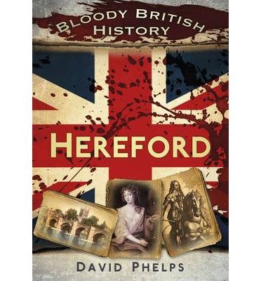 Cover for David Phelps · Bloody British History: Hereford (Taschenbuch) (2012)