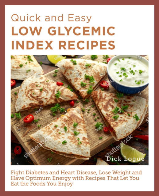 Cover for Dick Logue · Quick and Easy Low Glycemic Index Recipes: Fight Diabetes and Heart Disease, Lose Weight, and Have Optimum Energy with Recipes That Let You Eat the Foods You Enjoy (Paperback Book) (2025)