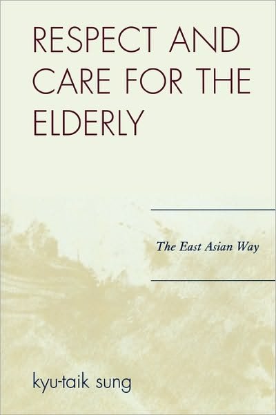 Respect and Care for the Elderly: The East Asian Way - Kyu-taik Sung - Bøker - University Press of America - 9780761837909 - 23. oktober 2007