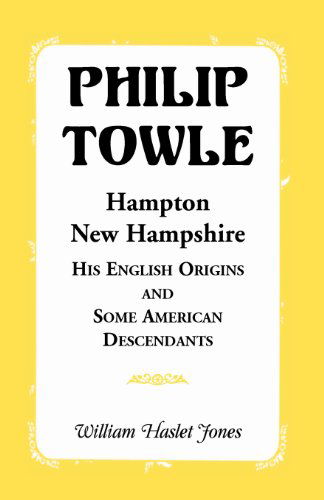 Cover for William Jones · Philip Towle, Hampton, New Hampshirehis English Origins and Some American Descendants (Paperback Book) (2013)