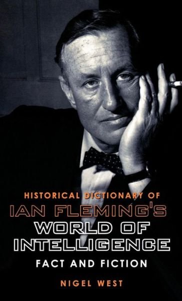 Cover for Nigel West · Historical Dictionary of Ian Fleming's World of Intelligence: Fact and Fiction - Historical Dictionaries of Intelligence and Counterintelligence (Inbunden Bok) (2009)