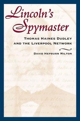 Cover for David Milton · Lincoln'S Spymaster: Thomas Haines Dudley and the Liverpool Network (Paperback Book) (2017)