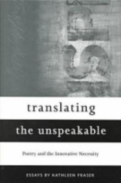 Cover for Kathleen Fraser · Translating the Unspeakable: Poetry and the Innovative Necessity - Modern &amp; Contemporary Poetics (Paperback Book) [3rd Ed. edition] (1999)