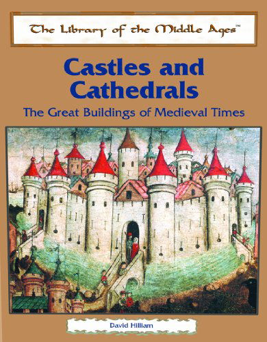 Cover for David Hilliam · Castles and Cathedrals: the Great Buildings of Medieval Times (The Library of the Middle Ages) (Hardcover Book) (2003)