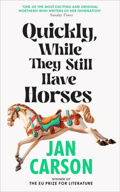Cover for Jan Carson · Quickly, While They Still Have Horses (Hardcover Book) (2024)