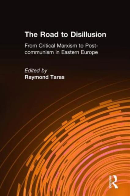 Cover for Raymond C. Taras · The Road to Disillusion: From Critical Marxism to Post-communism in Eastern Europe: From Critical Marxism to Post-communism in Eastern Europe (Hardcover Book) (1992)