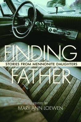 Finding Father: Stories from Mennonite Daughters - Mary Ann Loewen - Books - University of Regina Press - 9780889775909 - May 11, 2019