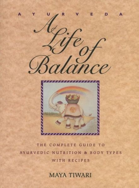 Cover for Maya Tiwari · Ayurveda: A Life of Balance - the Wise Earth Guide to Ayurvedic Nutrition and Body Types with Recipes and Remedies (Taschenbuch) (1999)