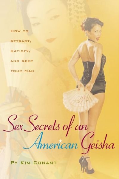 Sex Secrets of an American Geisha: How to Attract, Satisfy, and Keep Your Man - Py Kim Conant - Boeken - Hunter House Inc.,U.S. - 9780897934909 - 23 oktober 2006