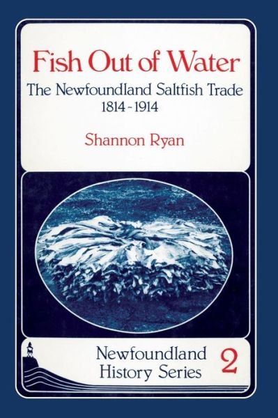 Fish Out of Water: The Newfoundland Saltfish Trade 1814-1914 - Newfoundland History Series - Shannon Ryan - Bücher - Breakwater Books Ltd. - 9780919519909 - 1. April 1986