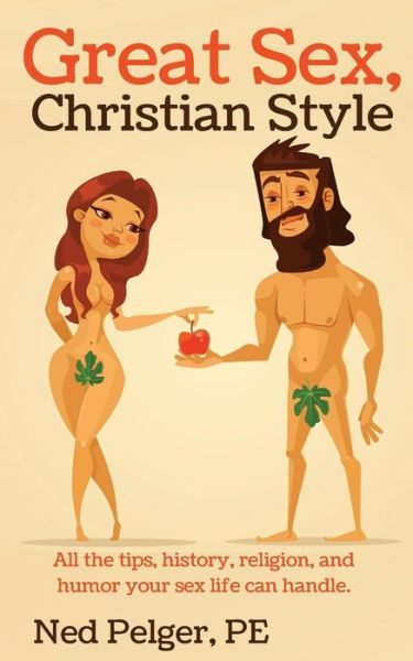 Cover for Ned Pelger · Great Sex, Christian Style : All the tips, history, religion, and humor your sex life can handle (Paperback Book) (2017)