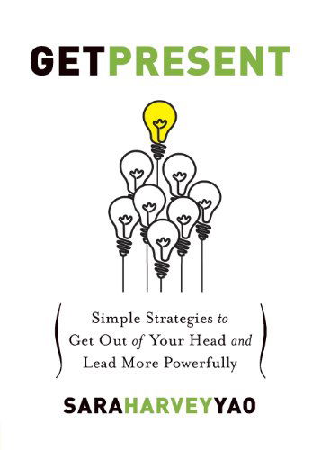 Cover for Sara Harvey Yao · Get Present: Simple Strategies to Get out of Your Head and Lead More Powerfully (Taschenbuch) (2013)