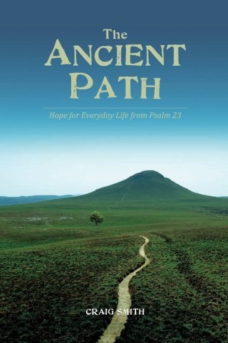 The Ancient Path: Hope for Everyday Life from Psalm 23 - Craig Smith - Books - Village2Village - 9780991562909 - February 17, 2014