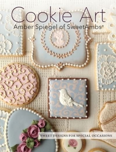 Cover for Amber Spiegel · Cookie Art: Sweet Designs for Special Occasions (Hardcover Book) (2021)