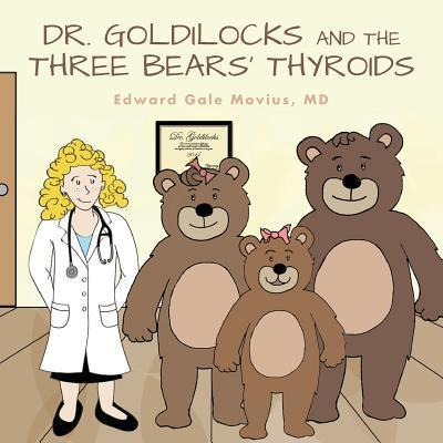 Dr. Goldilocks and the Three Bears' Thyroids - MD Edward Gale Movius - Books - Amazon.com - 9780998675909 - October 7, 2017