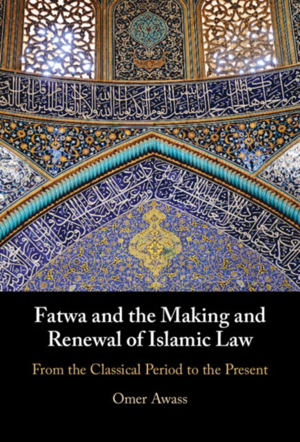 Cover for Awass, Omer (American Islamic College, Chicago) · Fatwa and the Making and Renewal of Islamic Law: From the Classical Period to the Present (Hardcover Book) (2023)