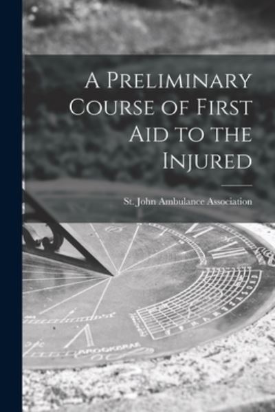 Cover for St John Ambulance Association · A Preliminary Course of First Aid to the Injured (Paperback Book) (2021)