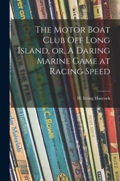 Cover for H Irving (Harrie Irving) 1 Hancock · The Motor Boat Club off Long Island, or, A Daring Marine Game at Racing Speed (Taschenbuch) (2021)