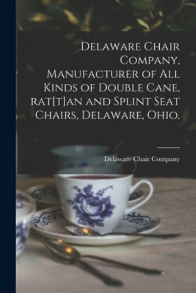 Delaware Chair Company, Manufacturer of All Kinds of Double Cane, Rat[t]an and Splint Seat Chairs, Delaware, Ohio. - Ohio) Delaware Chair Company (Delaware - Bøger - Legare Street Press - 9781014954909 - 10. september 2021
