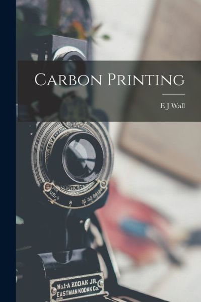 Cover for E. J. Wall · Carbon Printing (Book) (2022)
