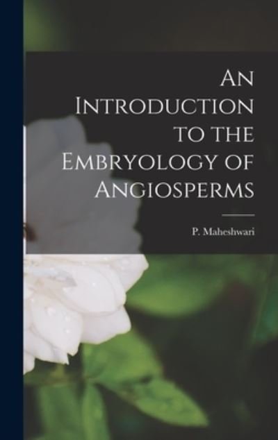 Cover for P 1904-1966 Maheshwari · An Introduction to the Embryology of Angiosperms (Hardcover Book) (2022)