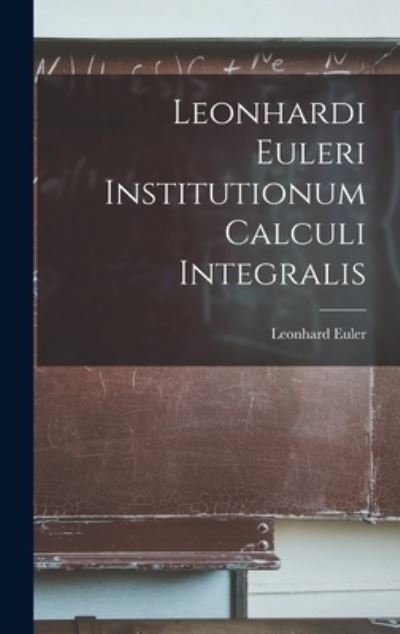 Leonhardi Euleri Institutionum Calculi Integralis - Leonhard Euler - Livres - Creative Media Partners, LLC - 9781016257909 - 27 octobre 2022