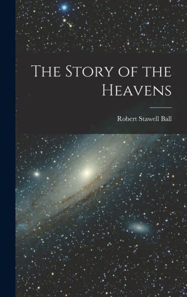 Story of the Heavens - Robert Stawell Ball - Książki - Creative Media Partners, LLC - 9781016567909 - 27 października 2022