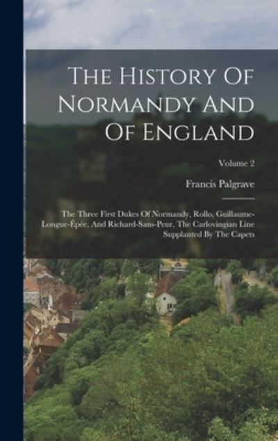 History of Normandy and of England - Francis Palgrave - Bøger - Creative Media Partners, LLC - 9781016637909 - 27. oktober 2022
