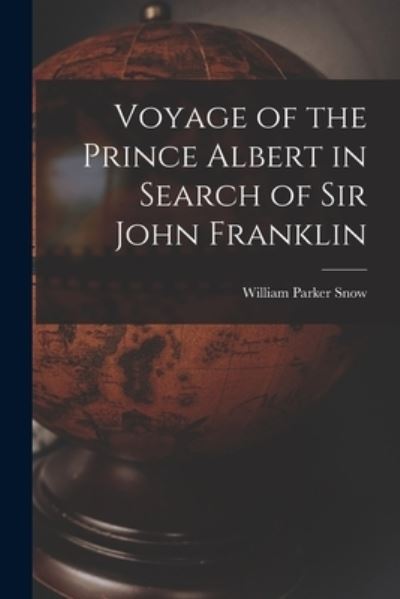 Voyage of the Prince Albert in Search of Sir John Franklin - William Parker Snow - Books - Creative Media Partners, LLC - 9781016653909 - October 27, 2022