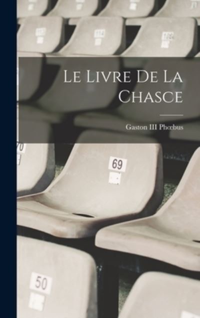 Cover for Phoebus, Gaston, III · Livre de la Chasce (Book) (2022)