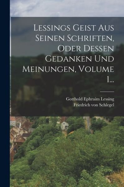 Cover for Gotthold Ephraim Lessing · Lessings Geist Aus Seinen Schriften, Oder Dessen Gedanken und Meinungen, Volume 1... (Bok) (2022)