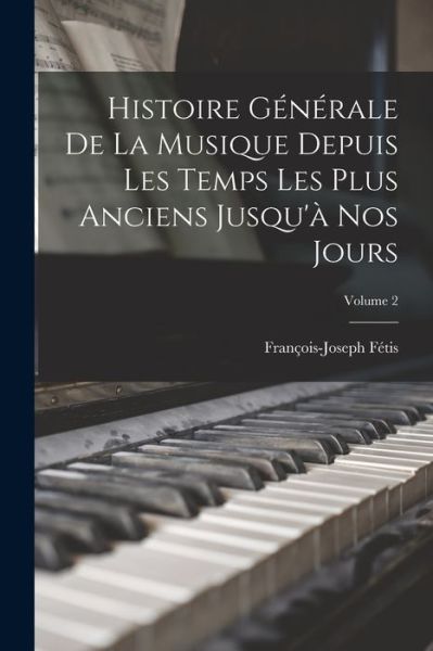 Cover for François-Joseph Fétis · Histoire Générale de la Musique Depuis les Temps les Plus Anciens Jusqu'à Nos Jours; Volume 2 (Book) (2022)