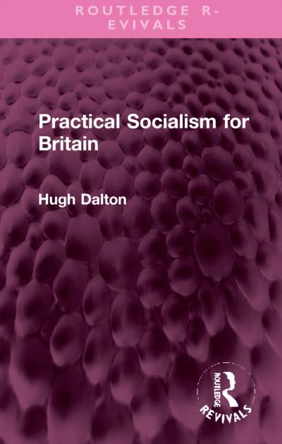 Cover for Hugh Dalton · Practical Socialism for Britain - Routledge Revivals (Inbunden Bok) (2022)