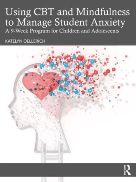 Cover for Katelyn Oellerich · Using CBT and Mindfulness to Manage Student Anxiety: A 9-Week Program for Children and Adolescents (Paperback Book) (2023)