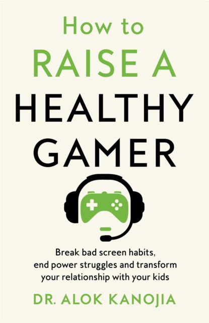 How to Raise a Healthy Gamer: Break Bad Screen Habits, End Power Struggles, and Transform Your Relationship with Your Kids - Dr Alok Kanojia - Böcker - Pan Macmillan - 9781035025909 - 2 januari 2025