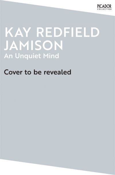 Cover for Kay Redfield Jamison · An Unquiet Mind: A Memoir of Moods and Madness - Picador Collection (Taschenbuch) (2024)